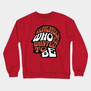 Remember Who You Wanted To Be Crewneck Sweatshirt